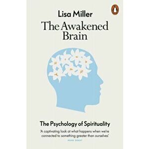 The Awakened Brain. The Psychology of Spirituality, Paperback - Lisa Miller imagine
