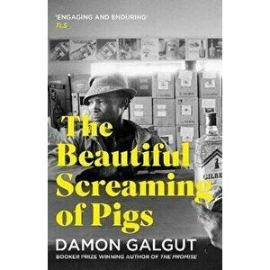The Beautiful Screaming of Pigs. Author of the 2021 Booker Prize-winning novel THE PROMISE, Main, Paperback - Damon Galgut imagine