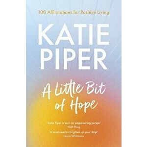 A Little Bit of Hope. 100 affirmations for positive living, Paperback - Katie Piper imagine