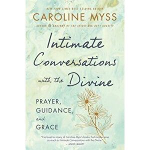 Intimate Conversations with the Divine. Prayer, Guidance and Grace, Paperback - Caroline Myss imagine