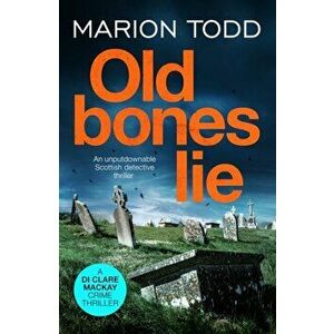 Old Bones Lie. An unputdownable Scottish detective thriller, Paperback - Marion Todd imagine
