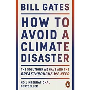 How to Avoid a Climate Disaster. The Solutions We Have and the Breakthroughs We Need, Paperback - Bill Gates imagine