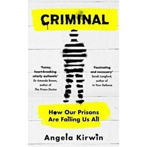 Criminal. How Our Prisons Are Failing Us All, Hardback - Angela Kirwin imagine