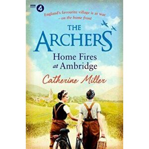 The Archers: Home Fires at Ambridge, Paperback - Catherine Miller imagine