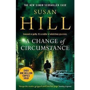 A Change of Circumstance. The new Simon Serrailler novel from the million-copy bestselling author, Paperback - Susan Hill imagine