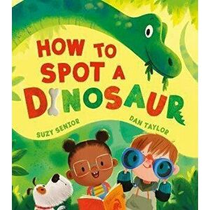 How to Spot a Dinosaur, Paperback - Suzy Senior imagine