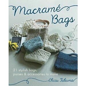 Macram Bags 21 Stylish Bags, Purses & Accessories to Make, Paperback - Takuma imagine