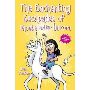 The Enchanting Escapades of Phoebe and Her Unicorn. Two Books in One!, Paperback - Dana Simpson imagine