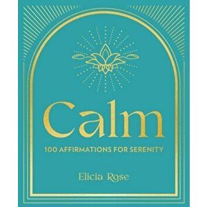 Calm. 100 Affirmations for Serenity, Hardback - Elicia Rose Trewick imagine