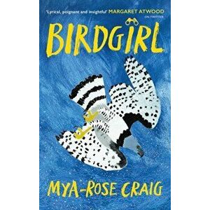 Birdgirl. 'Lyrical, poignant and insightful.' Margaret Atwood, Hardback - Mya-Rose Craig imagine