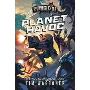 Planet Havoc. A Zombicide Invader Novel, Paperback - Tim Waggoner imagine