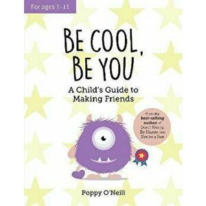 Be Cool, Be You. A Child's Guide to Making Friends, Paperback - Poppy O'Neill imagine