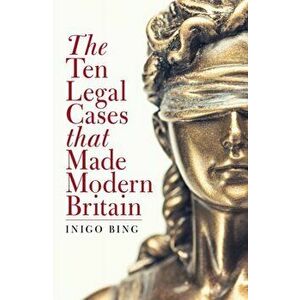 The Ten Legal Cases That Made Modern Britain, Hardback - Inigo Bing imagine