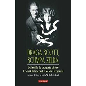 Draga Scott, scumpa Zelda. Scrisorile de dragoste dintre F. Scott Fitzgerald si Zelda Fitzgerald - Jackson R. Bryer, Cathy W. Barks imagine