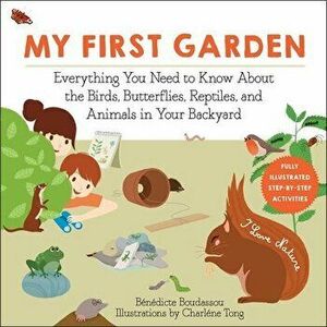 My First Garden. Everything You Need to Know About the Birds, Butterflies, Reptiles, and Animals in Your Backyard, Paperback - Benedicte Boudassou imagine