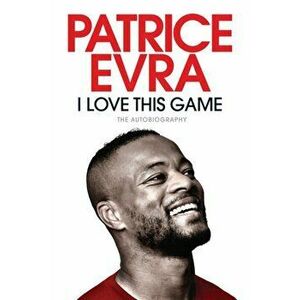 I Love This Game. The Autobiography, Paperback - Patrice Evra imagine