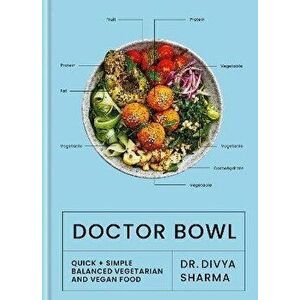 Doctor Bowl. Quick + Simple Balanced Vegetarian and Vegan Food, Hardback - Dr Divya (Influencer) Sharma imagine