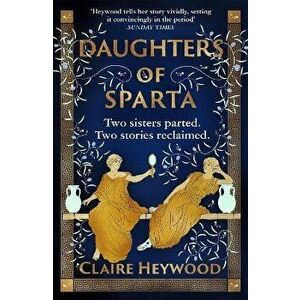 Daughters of Sparta. A tale of secrets, betrayal and revenge from mythology's most vilified women, Paperback - Claire Heywood imagine