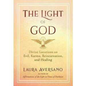 The Light of God. Divine Locutions on Evil, Karma, Reincarnation, and Healing, 2nd Edition, Revised Edition, Paperback - Laura Aversano imagine