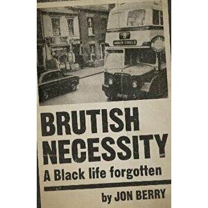 Brutish Necessity - A Black Life Forgotten, Paperback - Jon Berry imagine