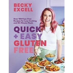 Quick and Easy Gluten Free (The Sunday Times Bestseller). Over 100 Fuss-Free Recipes for Lazy Cooking and 30-Minute Meals, Hardback - Becky Excell imagine
