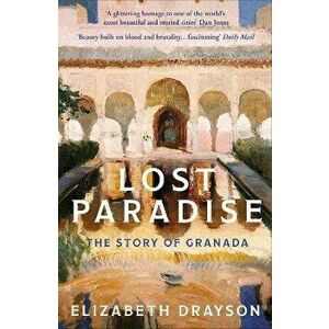 Lost Paradise. The Story of Granada, Paperback - Elizabeth Drayson imagine