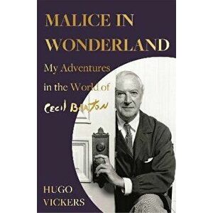 Malice in Wonderland. My Adventures in the World of Cecil Beaton, Paperback - Hugo Vickers imagine