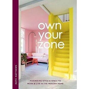 Own Your Zone. Maximising Style & Space to Work & Live in the Modern Home, Hardback - Ruth Matthews imagine