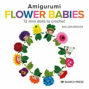 Amigurumi Flower Babies. 12 Mini Dolls to Crochet, Hardback - Bas den Braver imagine