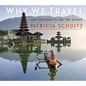 Why We Travel. 100 Reasons to See the World, Hardback - Patricia Schultz imagine