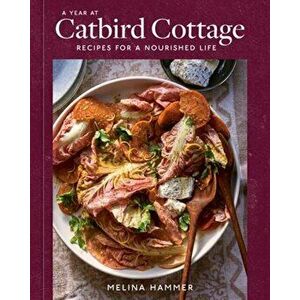A Year at Catbird Cottage. Recipes for a Nourished Life [A Cookbook], Hardback - Melina Hammer imagine