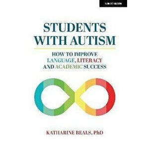 Students with Autism: How to improve language, literacy and academic success, Paperback - Katharine, PhD Beals imagine