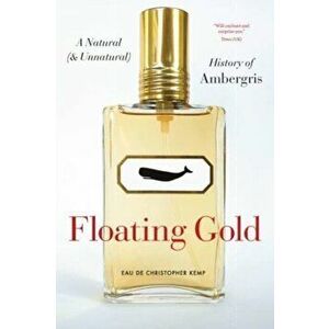 Floating Gold. A Natural (and Unnatural) History of Ambergris, Paperback - Christopher Kemp imagine