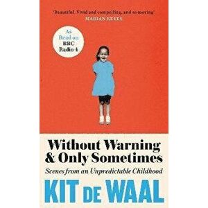 Without Warning and Only Sometimes. Scenes from an Unpredictable Childhood, Hardback - Kit de Waal imagine