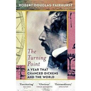 The Turning Point. A Year that Changed Dickens and the World, Paperback - Robert Douglas-Fairhurst imagine