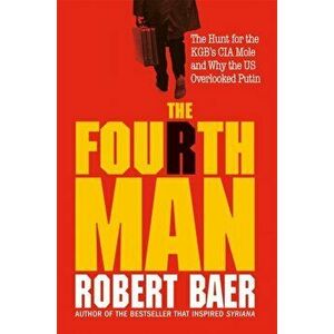 The Fourth Man. The Hunt for the KGB's CIA Mole and Why the US Overlooked Putin, Hardback - Robert Baer imagine