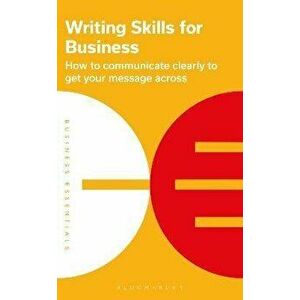Writing Skills for Business. How to communicate clearly to get your message across, Paperback - Bloomsbury Publishing imagine