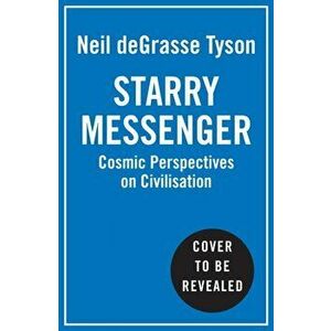 Starry Messenger. Cosmic Perspectives on Civilisation, Hardback - Neil deGrasse Tyson imagine