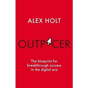 Outpacer. The Blueprint for Breakthrough Success in the Digital Era, Hardback - Alex Holt imagine