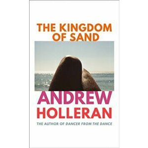 The Kingdom of Sand. the exhilarating new novel from the author of Dancer from the Dance, Hardback - Andrew Holleran imagine