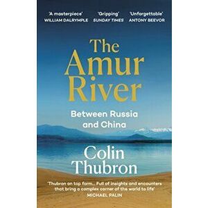 The Amur River. Between Russia and China, Paperback - Colin Thubron imagine