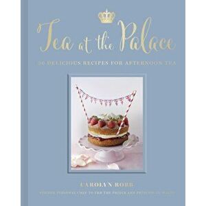 Tea at the Palace. 50 Delicious Recipes for Afternoon Tea, Hardback - Carolyn Robb imagine