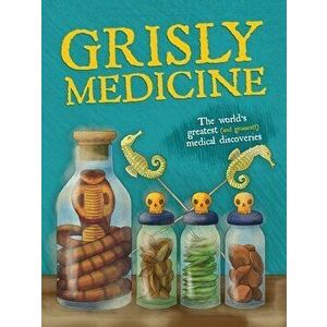 Grisly Medicine. The world's greatest (and grossest!) medical discoveries, Hardback - John Farndon imagine