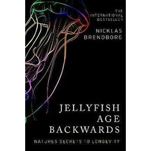 Jellyfish Age Backwards. Nature's Secrets to Longevity, Paperback - Nicklas Brendborg imagine