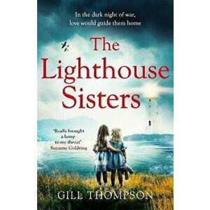 The Lighthouse Sisters. Inspired by heart-wrenching true events, a gripping and emotional World War Two historical novel, Paperback - Gill Thompson imagine