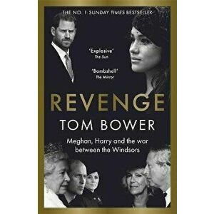 Revenge. Meghan, Harry and the war between the Windsors. The Sunday Times no 1 bestseller, Paperback - Tom Bower imagine