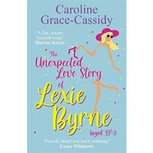 The Unexpected Love Story of Lexie Byrne (aged 39 1/2), Paperback - Caroline Grace-Cassidy imagine