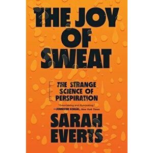 The Joy of Sweat. The Strange Science of Perspiration, Paperback - Sarah (Carleton University) Everts imagine