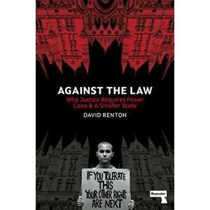 Against the Law. Why Justice Requires Fewer Laws and a Smaller State, New ed, Paperback - David Renton imagine