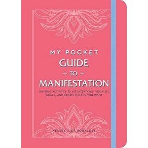 My Pocket Guide to Manifestation. Anytime Activities to Set Intentions, Visualize Goals, and Create the Life You Want, Paperback - Kelsey Aida Roualde imagine